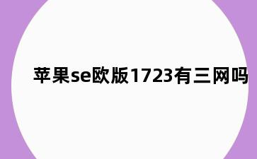 苹果se欧版1723有三网吗