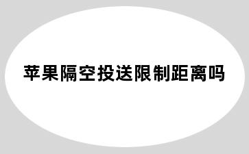 苹果隔空投送限制距离吗