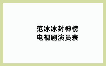 范冰冰封神榜电视剧演员表