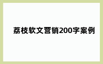 荔枝软文营销200字案例