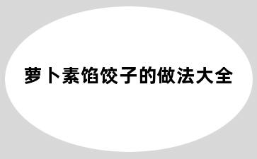 萝卜素馅饺子的做法大全