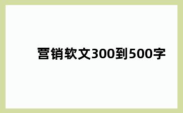 营销软文300到500字