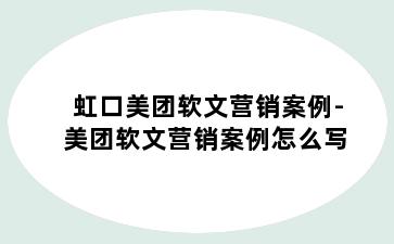 虹口美团软文营销案例-美团软文营销案例怎么写