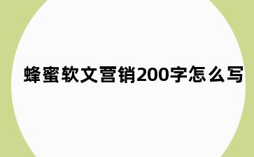 蜂蜜软文营销200字怎么写