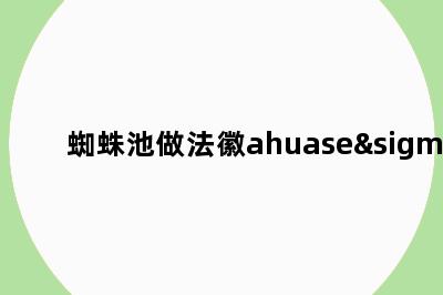 蜘蛛池做法徽ahuaseσ