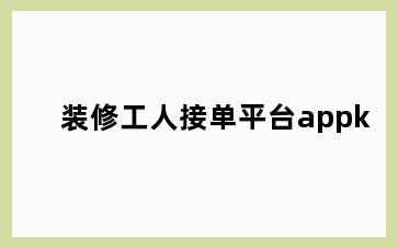 装修工人接单平台appk