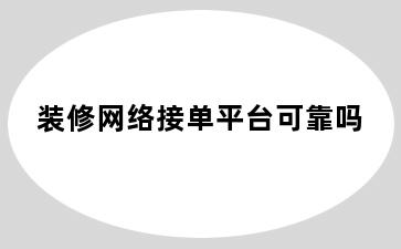 装修网络接单平台可靠吗