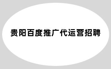 贵阳百度推广代运营招聘