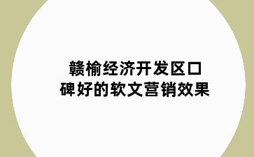 赣榆经济开发区口碑好的软文营销效果