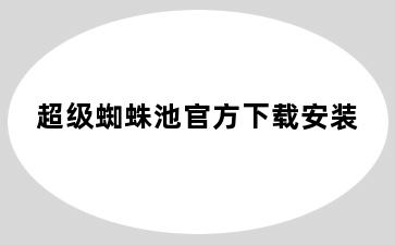 超级蜘蛛池官方下载安装