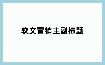 软文营销主副标题