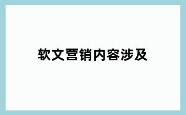 软文营销内容涉及