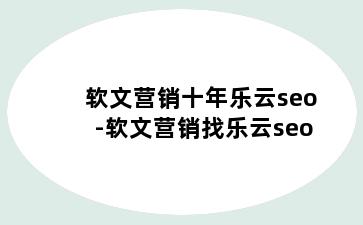 软文营销十年乐云seo-软文营销找乐云seo