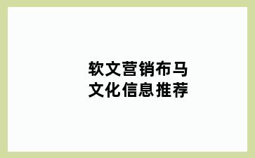 软文营销布马文化信息推荐