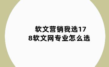 软文营销我选178软文网专业怎么选