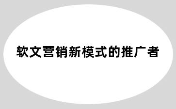 软文营销新模式的推广者