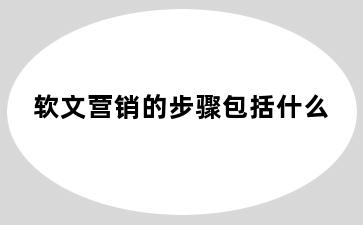 软文营销的步骤包括什么