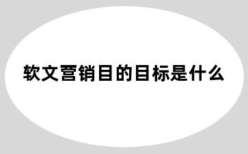 软文营销目的目标是什么