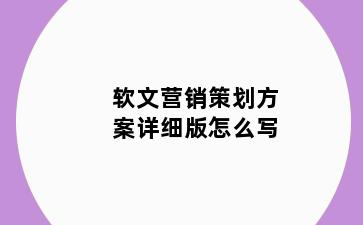 软文营销策划方案详细版怎么写