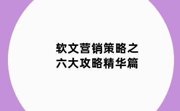 软文营销策略之六大攻略精华篇