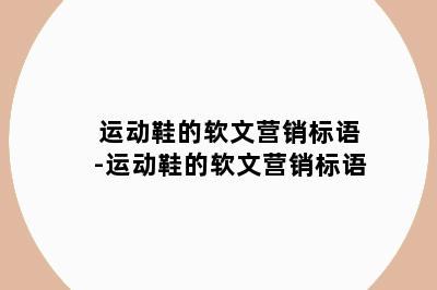 运动鞋的软文营销标语-运动鞋的软文营销标语