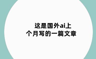 这是国外ai上个月写的一篇文章