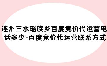 连州三水瑶族乡百度竞价代运营电话多少-百度竞价代运营联系方式