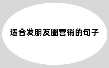 适合发朋友圈营销的句子