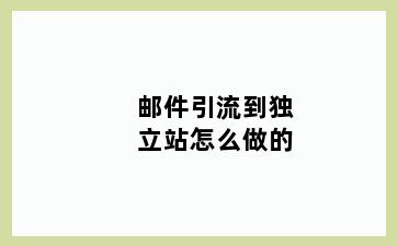 邮件引流到独立站怎么做的