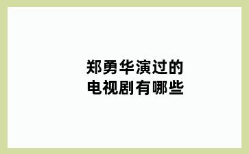 郑勇华演过的电视剧有哪些