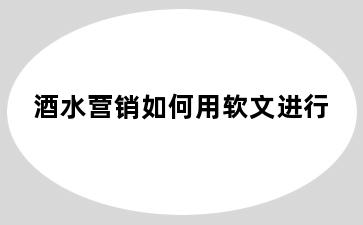 酒水营销如何用软文进行