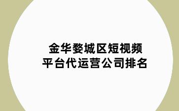 金华婺城区短视频平台代运营公司排名