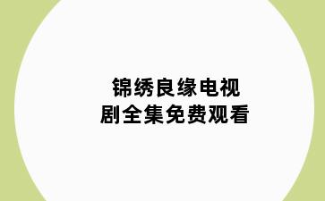 锦绣良缘电视剧全集免费观看