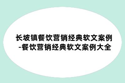 长坡镇餐饮营销经典软文案例-餐饮营销经典软文案例大全