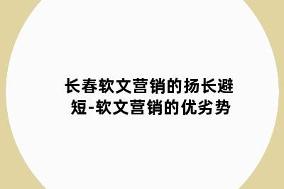 长春软文营销的扬长避短-软文营销的优劣势