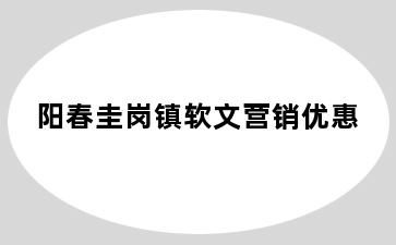 阳春圭岗镇软文营销优惠