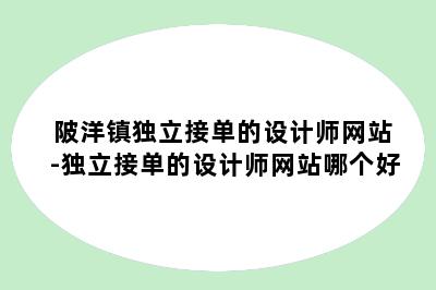 陂洋镇独立接单的设计师网站-独立接单的设计师网站哪个好