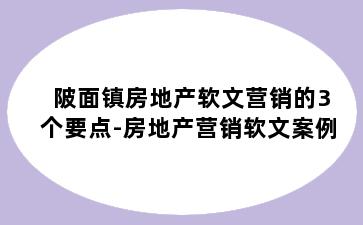 陂面镇房地产软文营销的3个要点-房地产营销软文案例