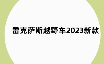 雷克萨斯越野车2023新款