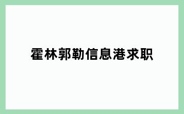 霍林郭勒信息港求职