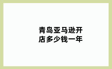 青岛亚马逊开店多少钱一年