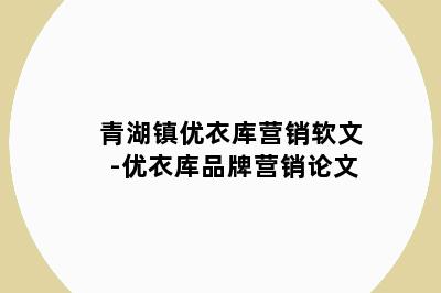 青湖镇优衣库营销软文-优衣库品牌营销论文