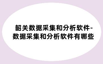 韶关数据采集和分析软件-数据采集和分析软件有哪些