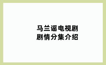 马兰谣电视剧剧情分集介绍