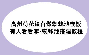 高州荷花镇有做蜘蛛池模板有人看看嘛-蜘蛛池搭建教程